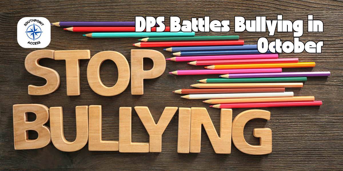 Wooden letters spelling “Stop Bullying” surrounded by colorful pencils with the Southpoint Access logo and the text “DPS Battles Bullying in October.”
