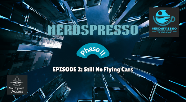 Nerdspresso Phase II Episode 2: Still No Flying Cars