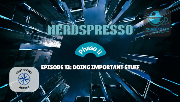 [VIDEO] Nerdspresso Phase II Episode 13: Doing Important Stuff