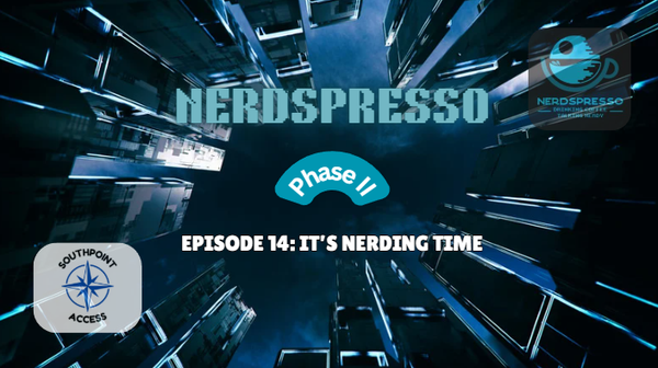 [VIDEO] Nerdspresso Phase II Episode 14: It's Nerding Time