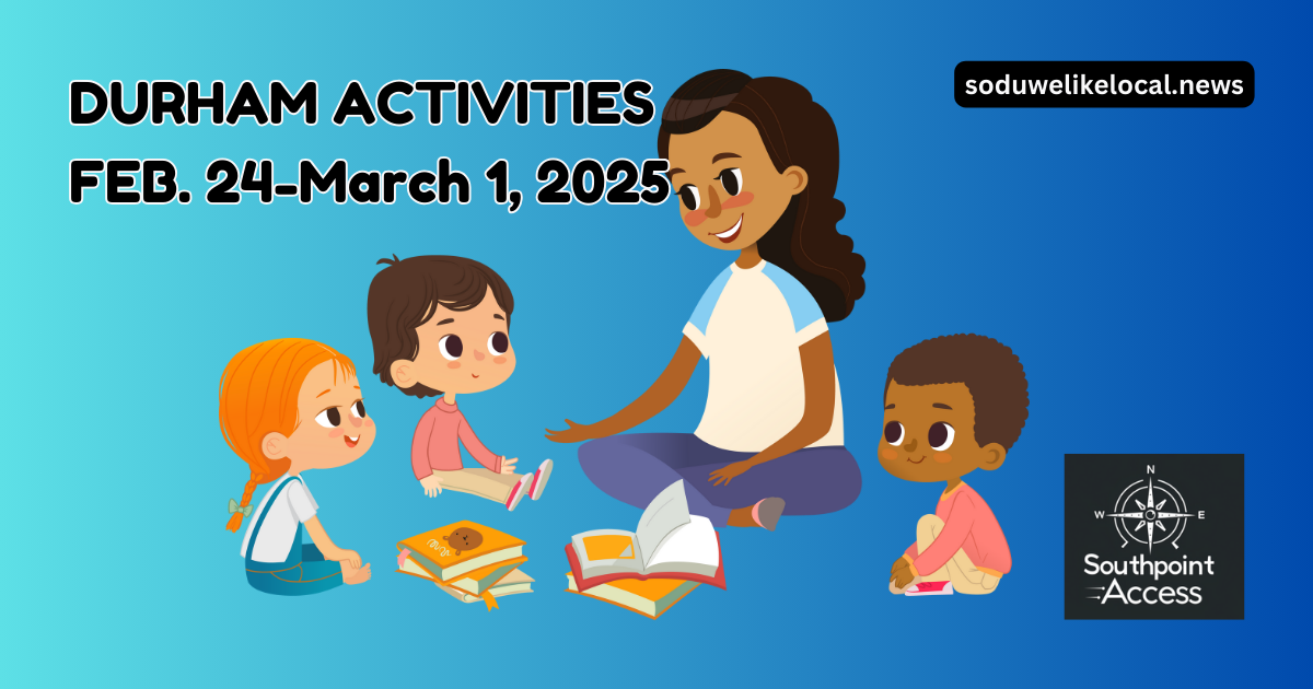 Durham Activities - Feb. 24-March 1, 2025