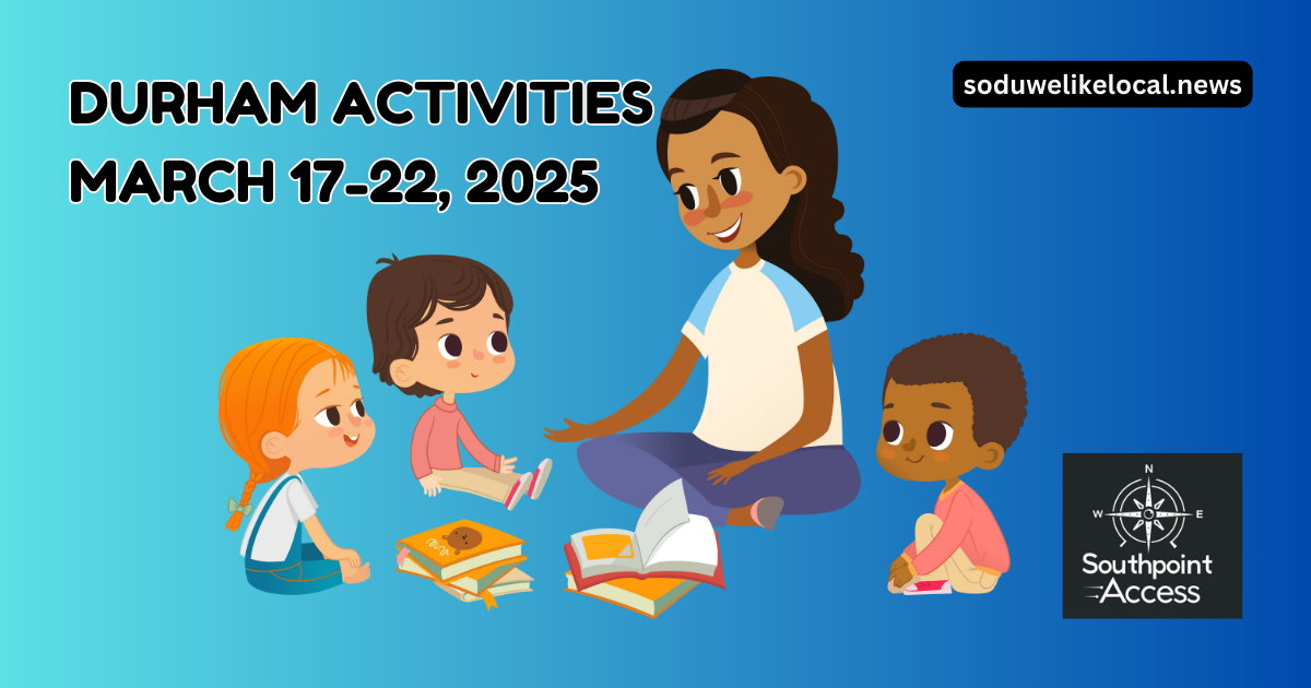 Durham Activities - March 17-22, 2025 [SoDu Crew Premium Feature]